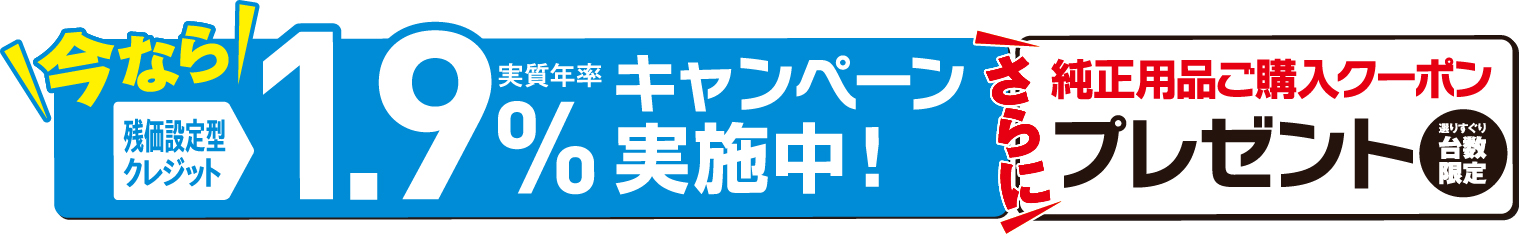 今なら残価設定型クレジット実質年率1.9%キャンペーン実施中！さらに純正用品ご購入クーポンプレゼント！選りすぐり台数限定